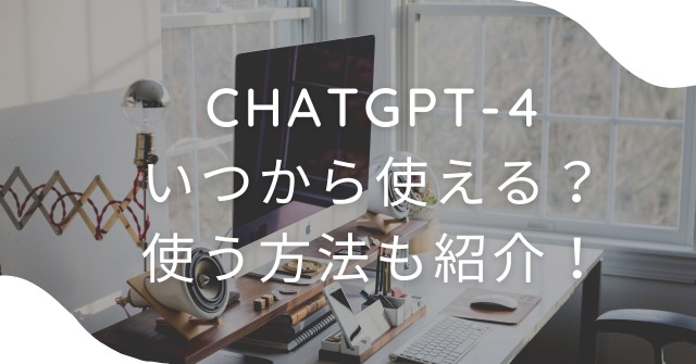 ChatGPT-4はいつから使える？使う方法も紹介！