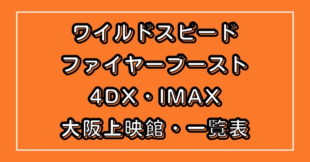 【ワイルドスピードファイヤーブースト】4DX・IMAX大阪の上映館！