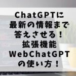 ChatGPTに最新の情報も答えさせる！拡張機能WebChatGPTの使い方！