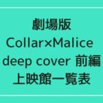 劇場版 Collar×Malice deep cover 前編の上映館一覧表とアクセス