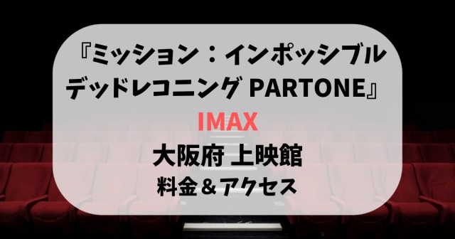 ミッション：インポッシブル IMAX 大阪の上映館！料金＆アクセスも紹介！