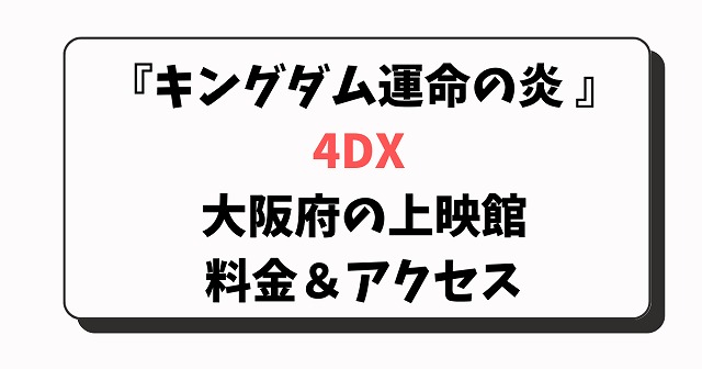 キングダム運命の炎「4DX」大阪の上映館一覧と料金＆アクセス