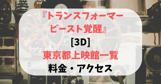 トランスフォーマービースト覚醒[3D]東京都上映館一覧と料金・アクセス