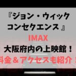 ジョン・ウィック コンセクエンス〈IMAX〉大阪の上映館一覧表！料金＆アクセスも紹介！