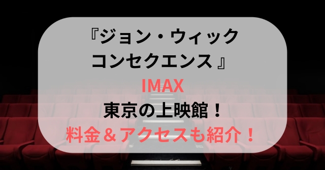ジョン・ウィック コンセクエンス IMAX 東京の上映館！料金＆アクセスも紹介！